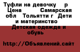 Туфли на девочку (23р.) › Цена ­ 400 - Самарская обл., Тольятти г. Дети и материнство » Детская одежда и обувь   